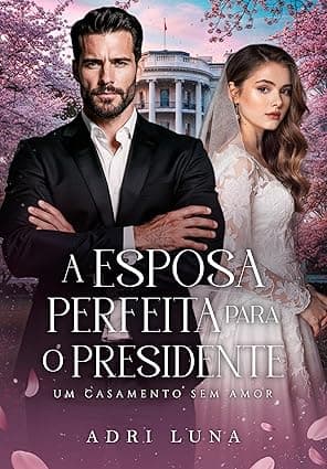 A Esposa Perfeita Para o Presidente: Um Casamento Sem Amor - Grátis Pelo Kindle