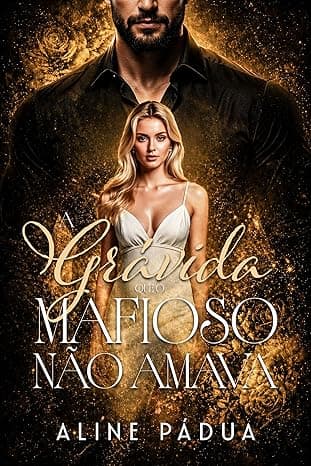 A GRÁVIDA QUE O MAFIOSO NÃO AMAVA - Grátis Pelo Kindle