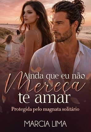 Ainda que Eu Não Mereça te Amar: Protegida Pelo Magnata Solitário - Grátis Pelo Kindle