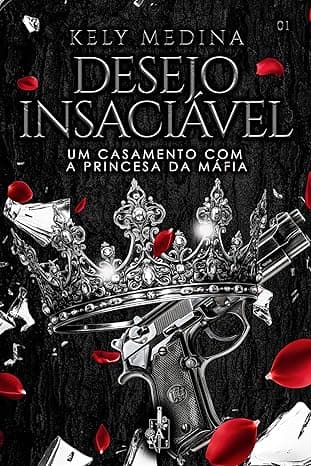 DESEJO INSACIÁVEL – Um casamento com a princesa da máfia - Grátis Pelo Kindle