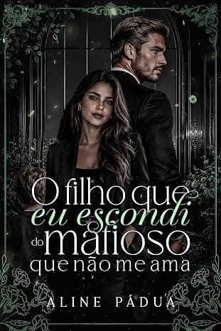 O FILHO QUE EU ESCONDI DO MAFIOSO QUE NÃO ME AMA - Grátis Pelo Kindle