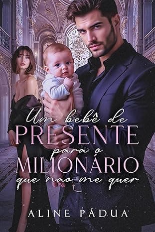 UM BEBÊ DE PRESENTE PARA O MILIONÁRIO QUE NÃO ME QUER - Grátis Pelo Kindle