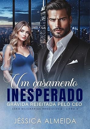 Um Casamento Inesperado : Grávida Rejeitada pelo CEO - Grátis Pelo Kindle
